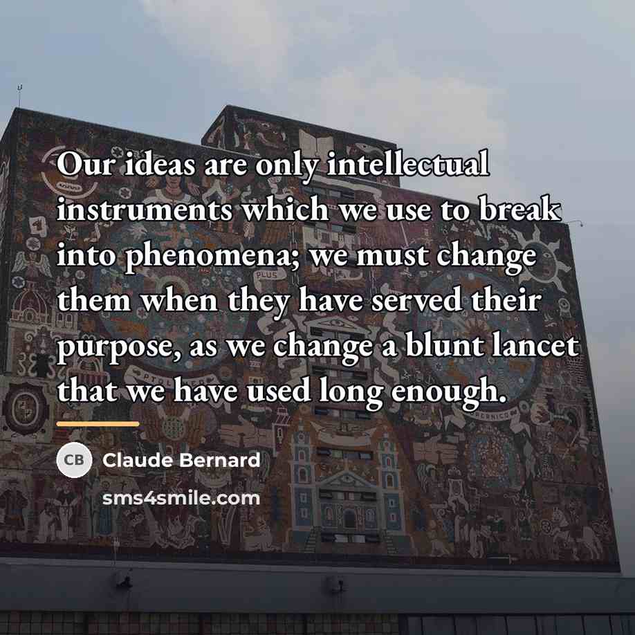 “Our ideas are only intellectual instruments which we use to…” quote by Claude Bernard