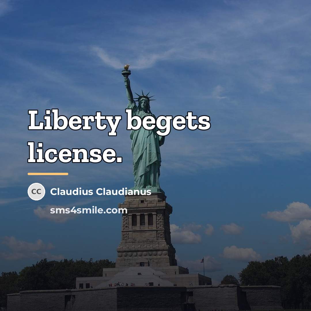 “Liberty begets license.…” quote by Claudius Claudianus
