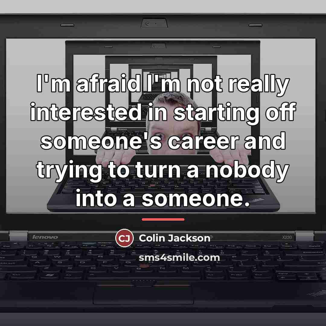 “I'm afraid I'm not really interested in starting off someone's…” quote by Colin Jackson