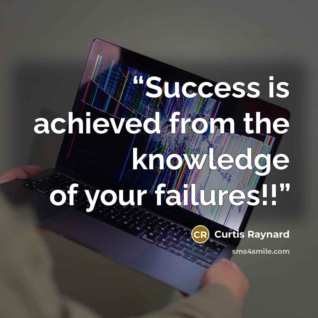 “Success is achieved from the knowledge of your failures!!” quote by Curtis Raynard