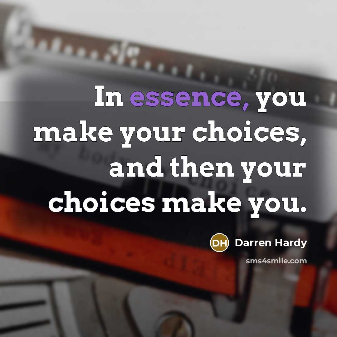 “In essence, you make your choices, and then your choices…” quote by Darren Hardy