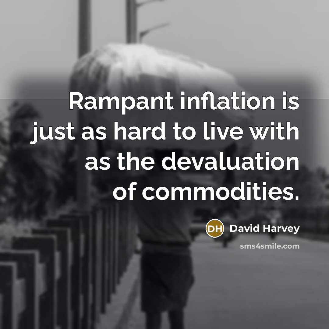 “Rampant inflation is just as hard to live with as…” quote by David Harvey