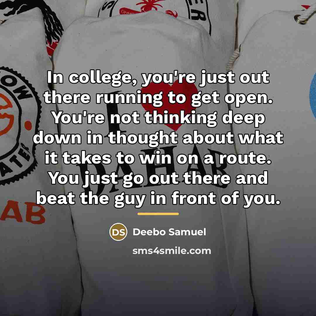 “In college, you're just out there running to get open.…” quote by Deebo Samuel