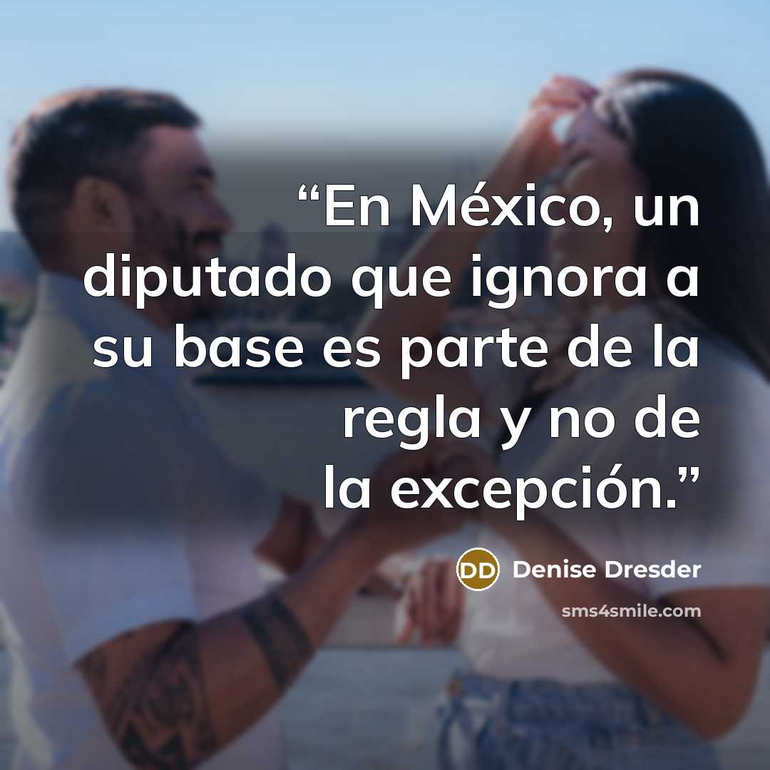“En México, un diputado que ignora a su base es parte de la regla y no de la excepción.” quote by Denise Dresder