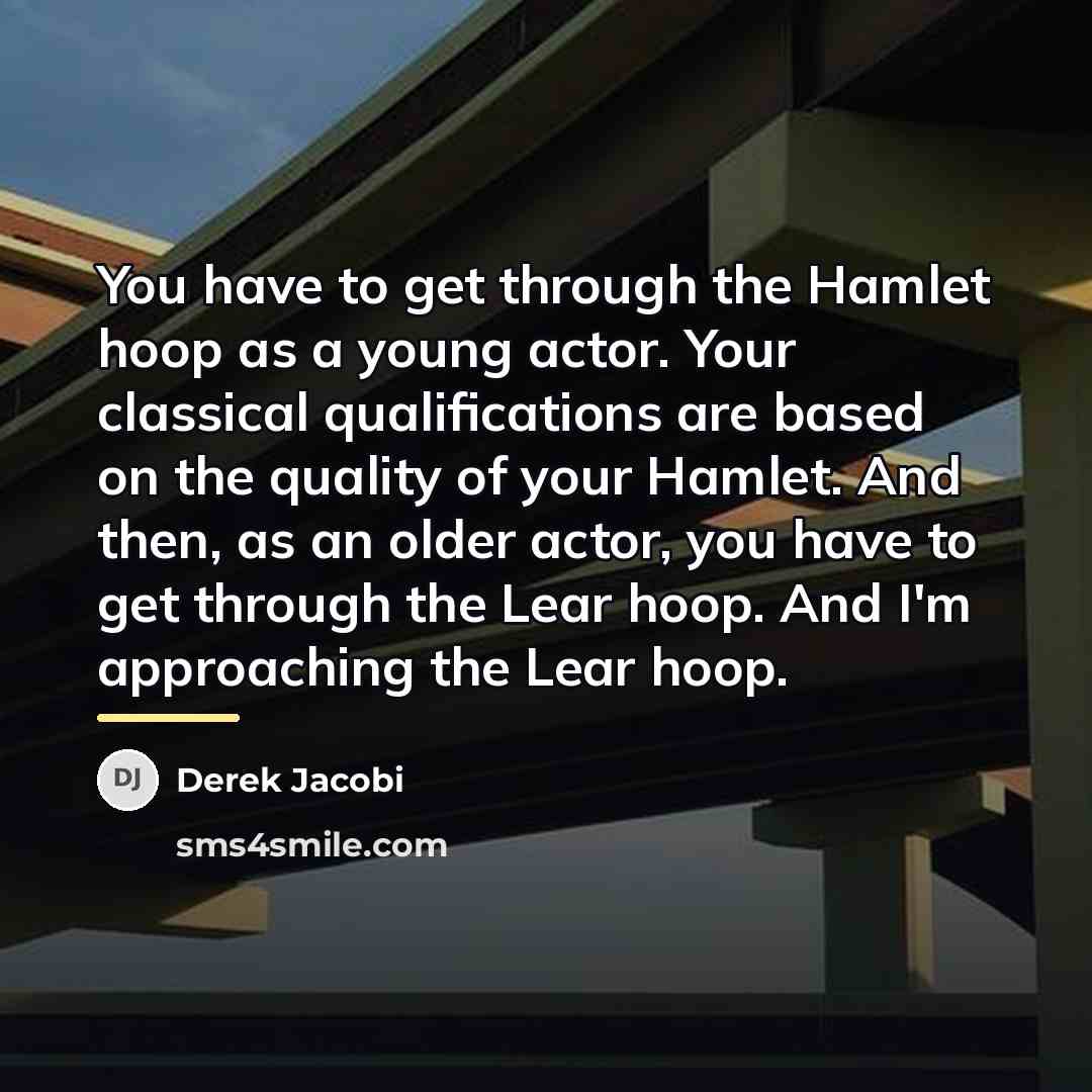 “You have to get through the Hamlet hoop as a…” quote by Derek Jacobi
