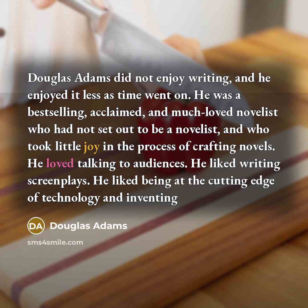 “Douglas Adams did not enjoy writing, and he enjoyed it…” quote by Douglas Adams