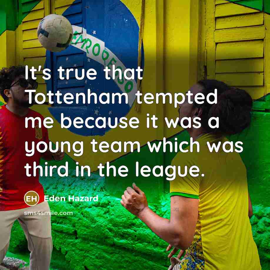 “It's true that Tottenham tempted me because it was a…” quote by Eden Hazard