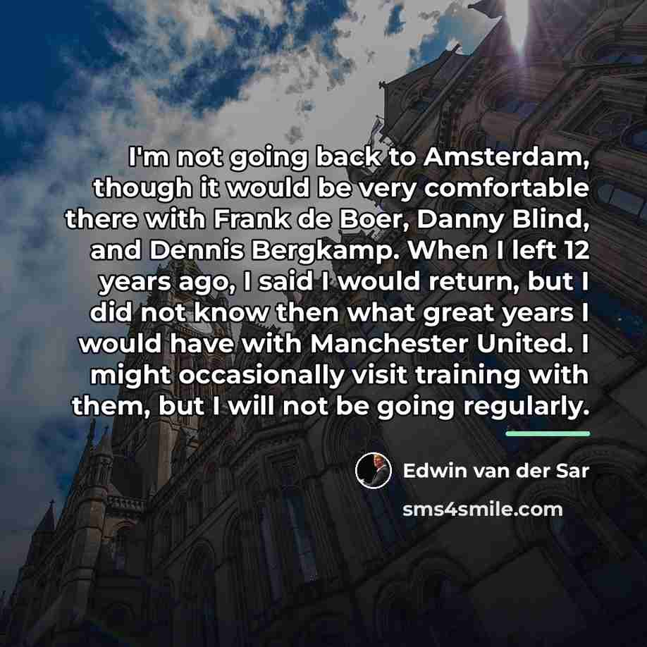 “I'm not going back to Amsterdam, though it would be…” quote by Edwin van der Sar