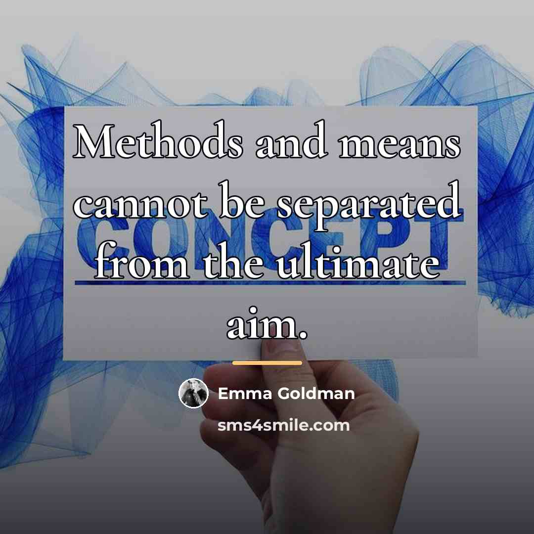 “Methods and means cannot be separated from the ultimate aim.…” quote by Emma Goldman