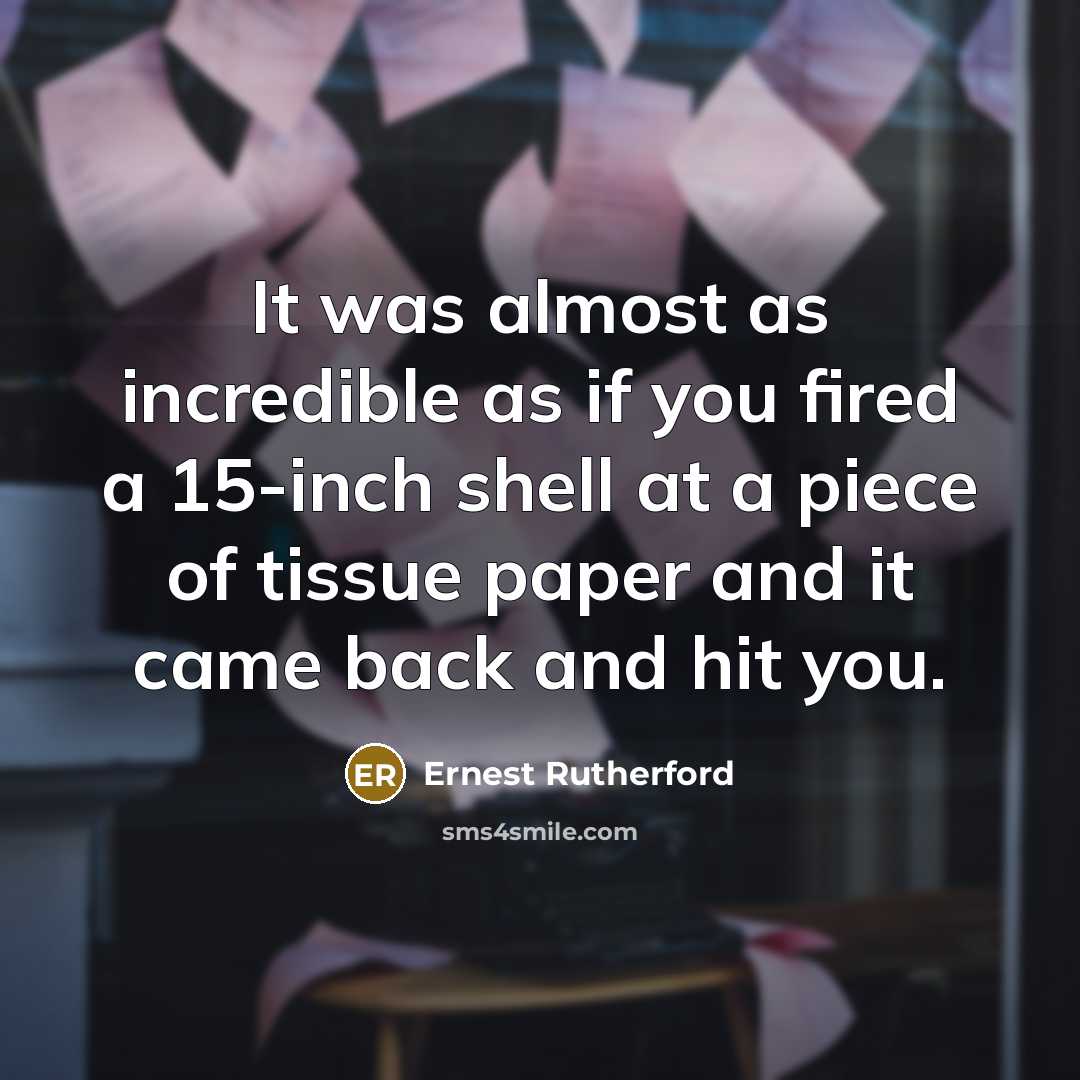 “It was almost as incredible as if you fired a…” quote by Ernest Rutherford