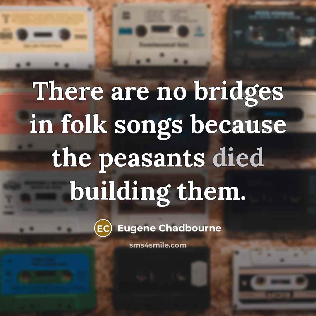 “There are no bridges in folk songs because the peasants…” quote by Eugene Chadbourne