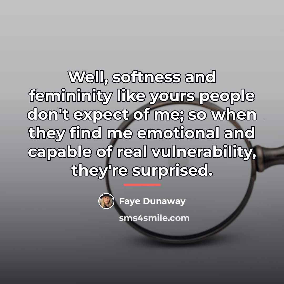 “Well, softness and femininity like yours people don't expect of…” quote by Faye Dunaway