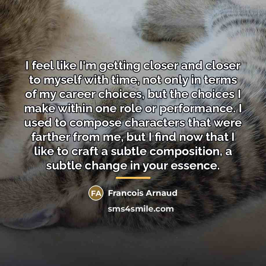“I feel like I'm getting closer and closer to myself…” quote by Francois Arnaud