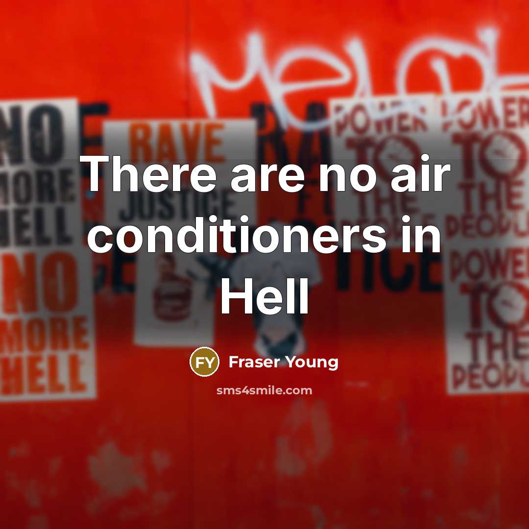 “There are no air conditioners in Hell…” quote by Fraser Young