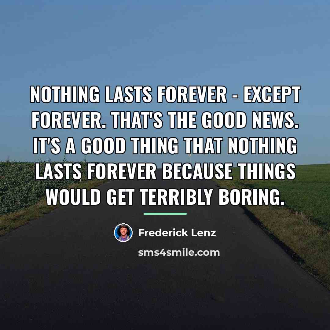 “Nothing lasts forever - except forever. That's the good news.…” quote by Frederick Lenz