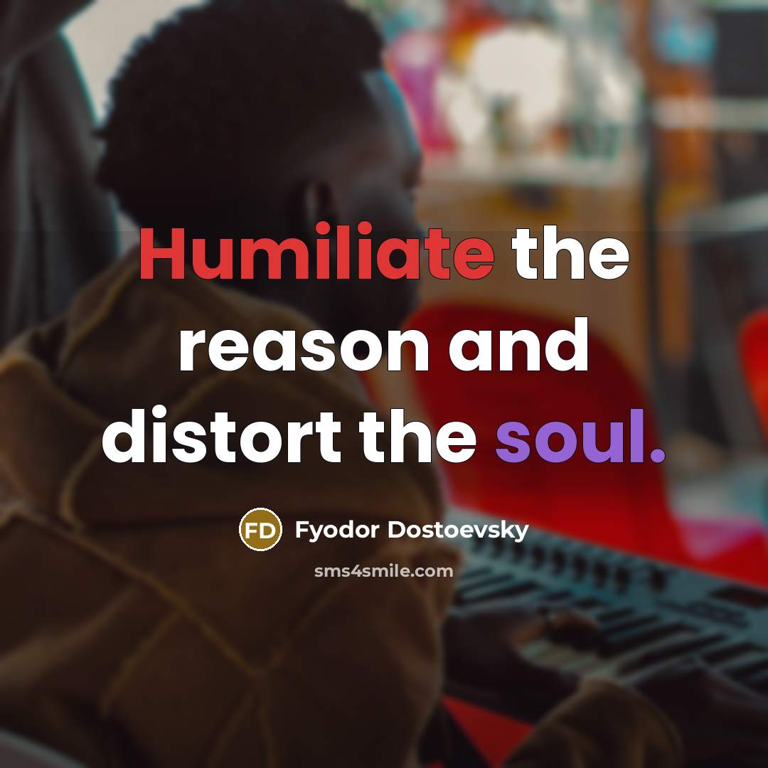“Humiliate the reason and distort the soul.” quote by Fyodor Dostoevsky