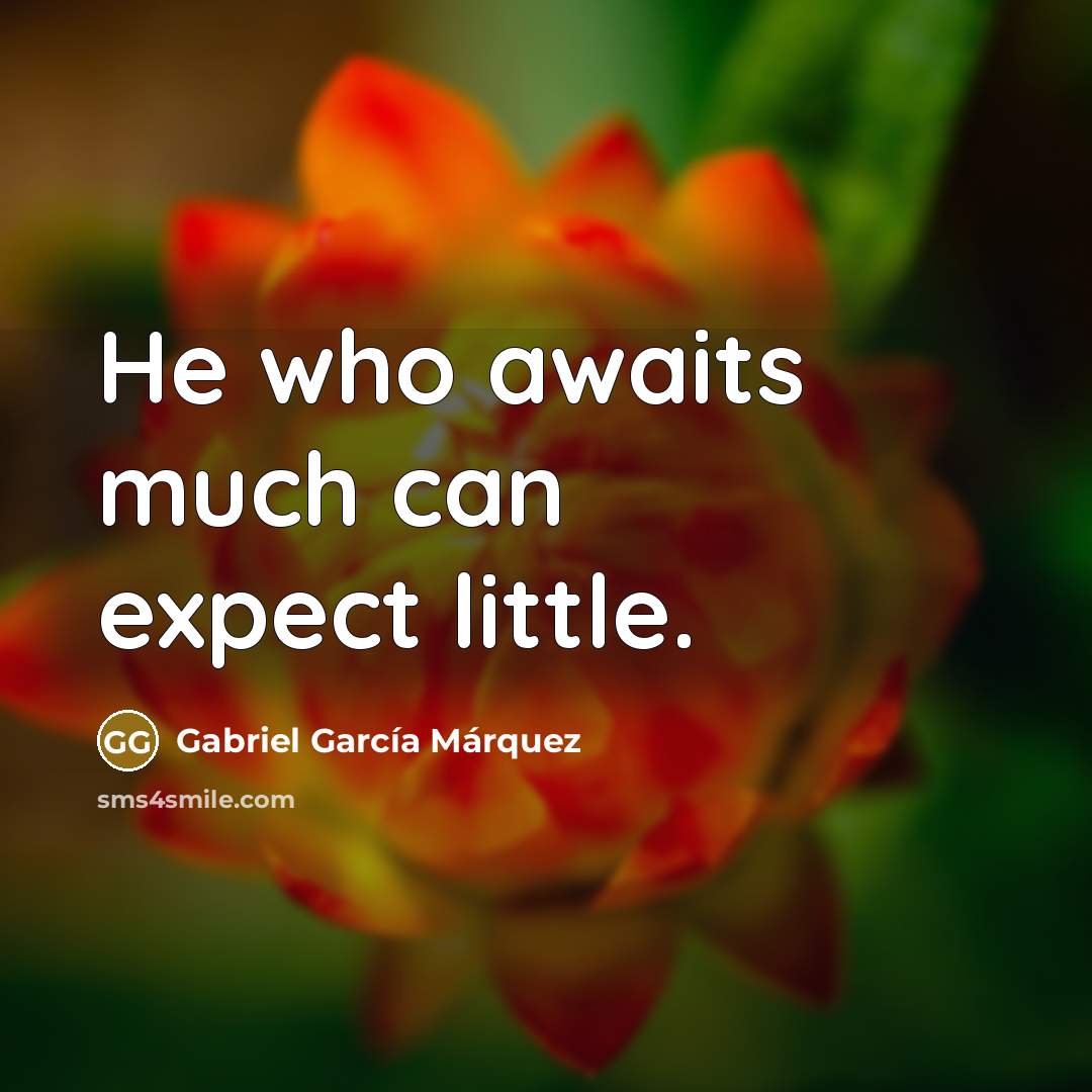 “He who awaits much can expect little.…” quote by Gabriel Garcia Marquez