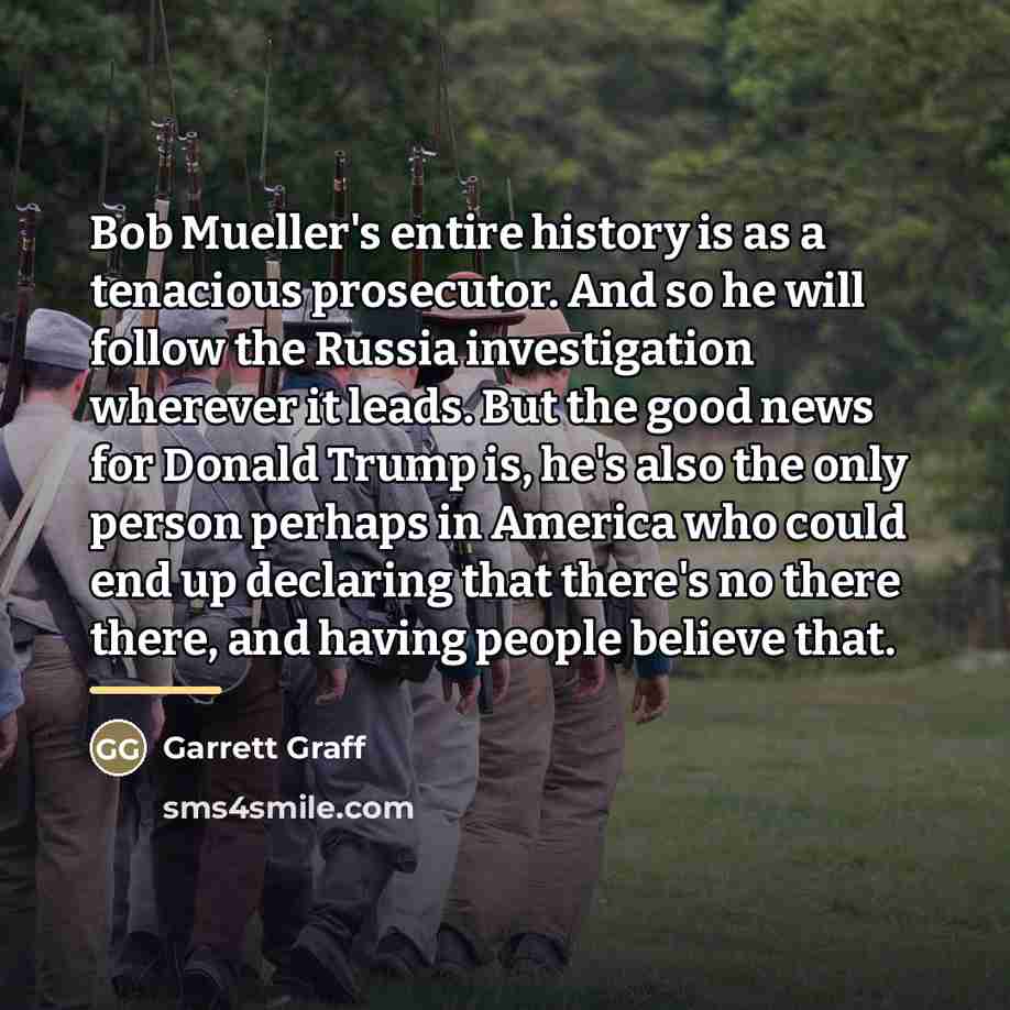 “Bob Mueller's entire history is as a tenacious prosecutor. And…” quote by Garrett Graff