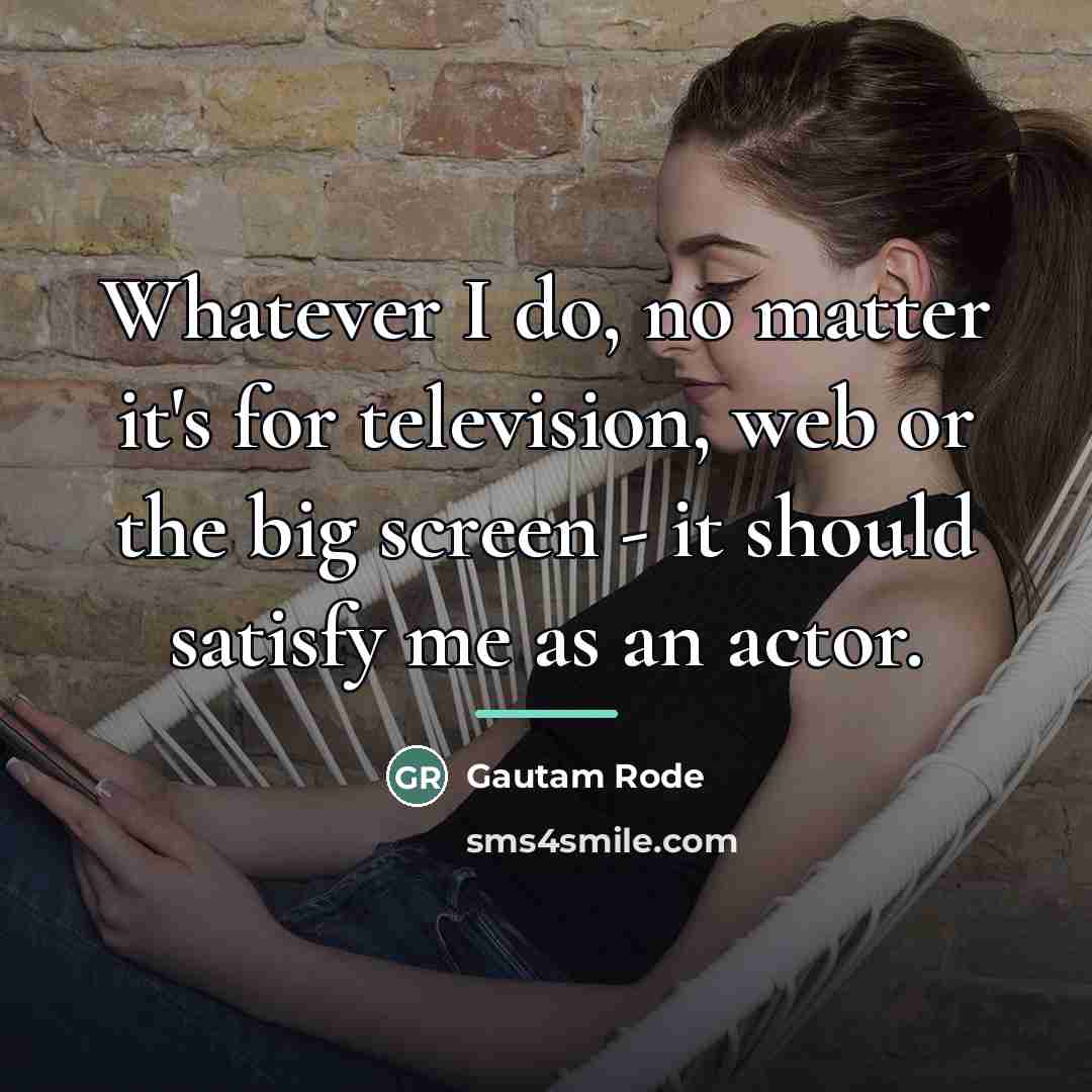 “Whatever I do, no matter it's for television, web or…” quote by Gautam Rode