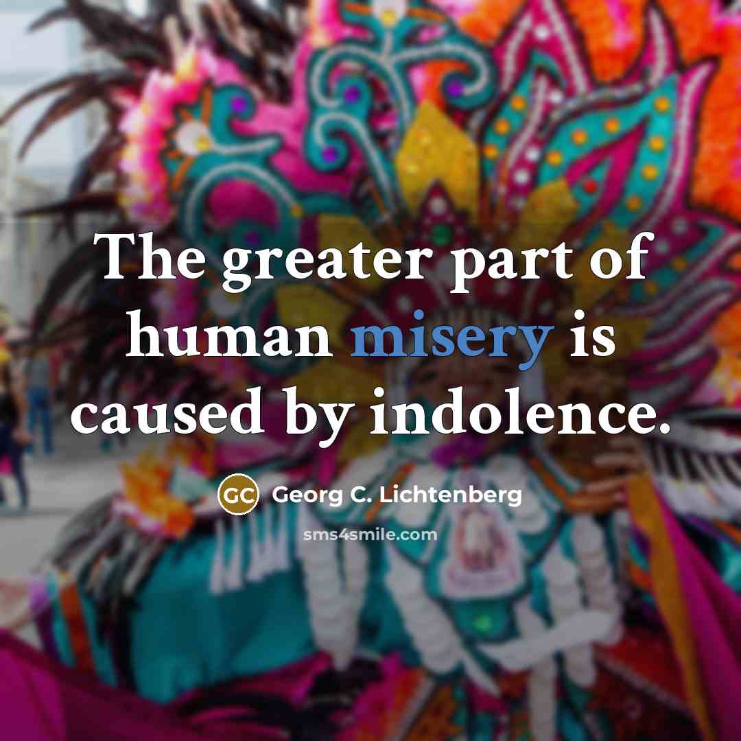 “The greater part of human misery is caused by indolence.…” quote by Georg C. Lichtenberg
