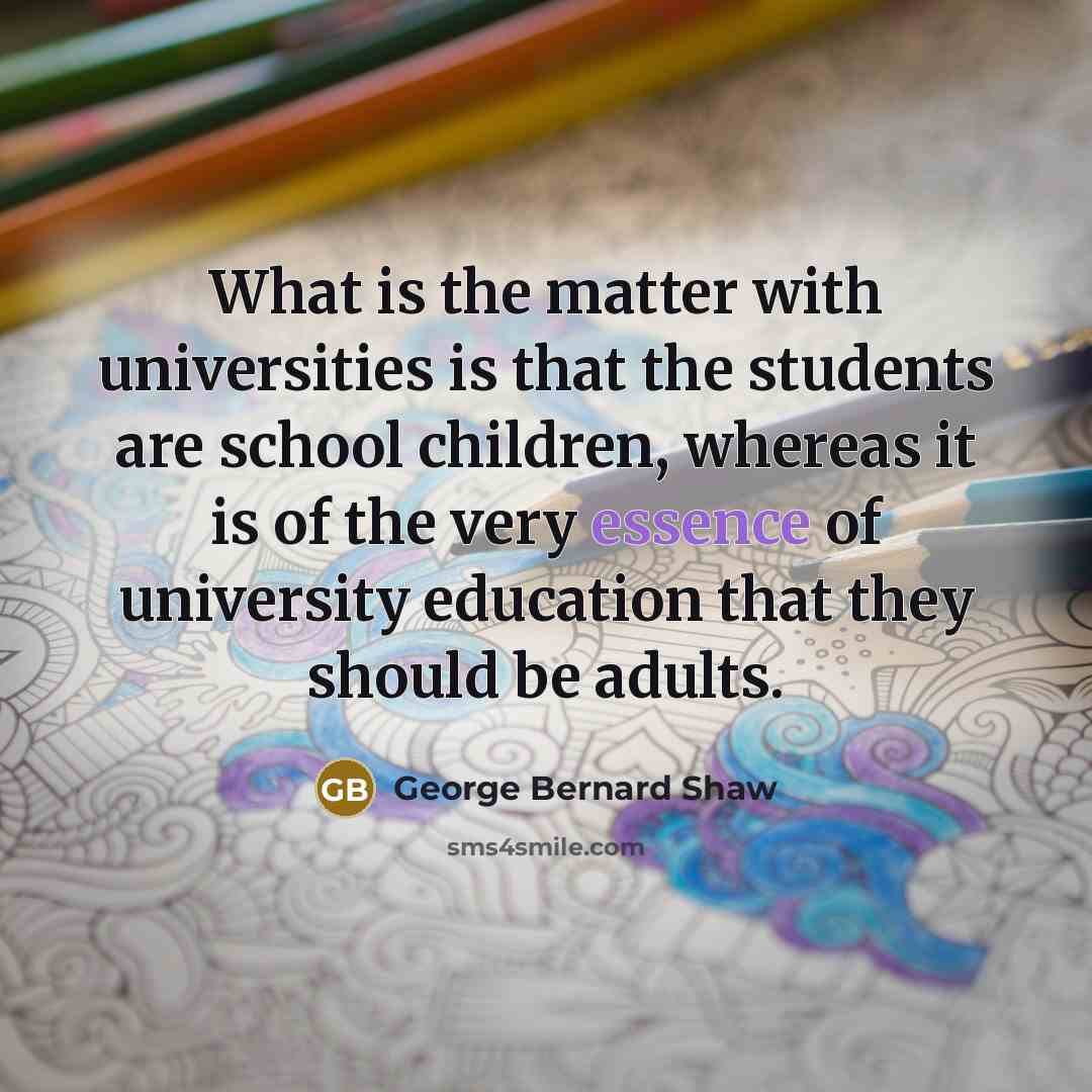 “What is the matter with universities is that the students…” quote by George Bernard Shaw