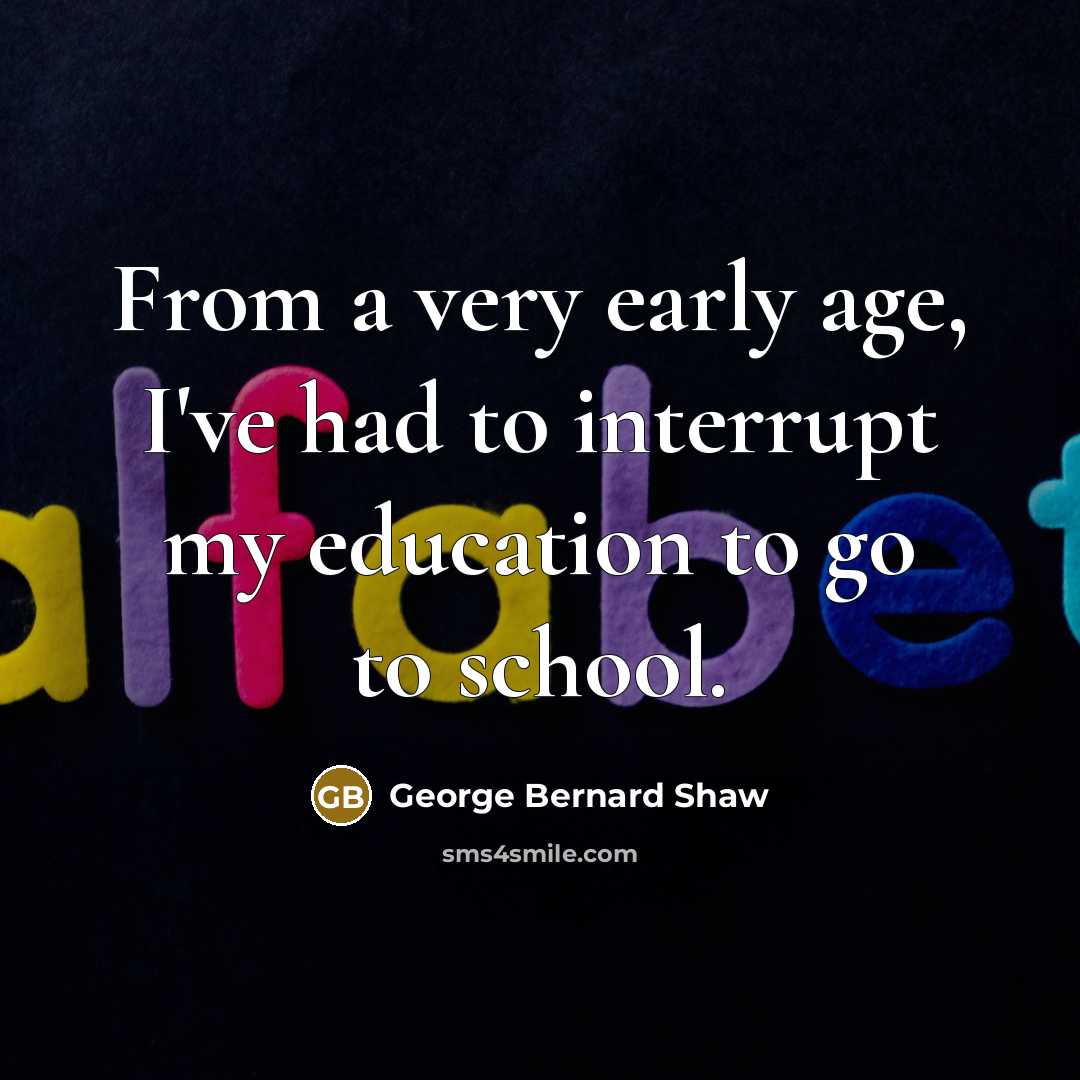 “From a very early age, I've had to interrupt my…” quote by George Bernard Shaw