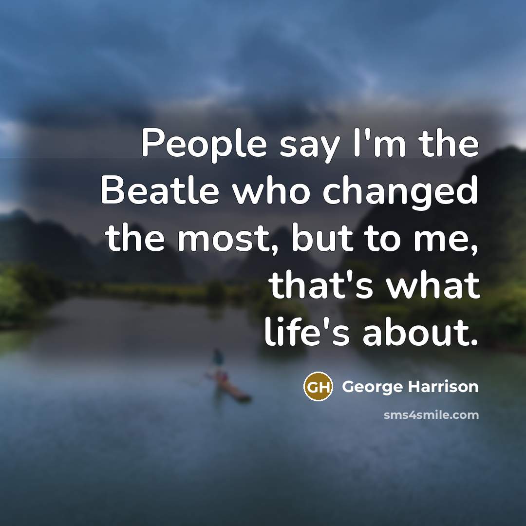 “People say I'm the Beatle who changed the most, but…” quote by George Harrison