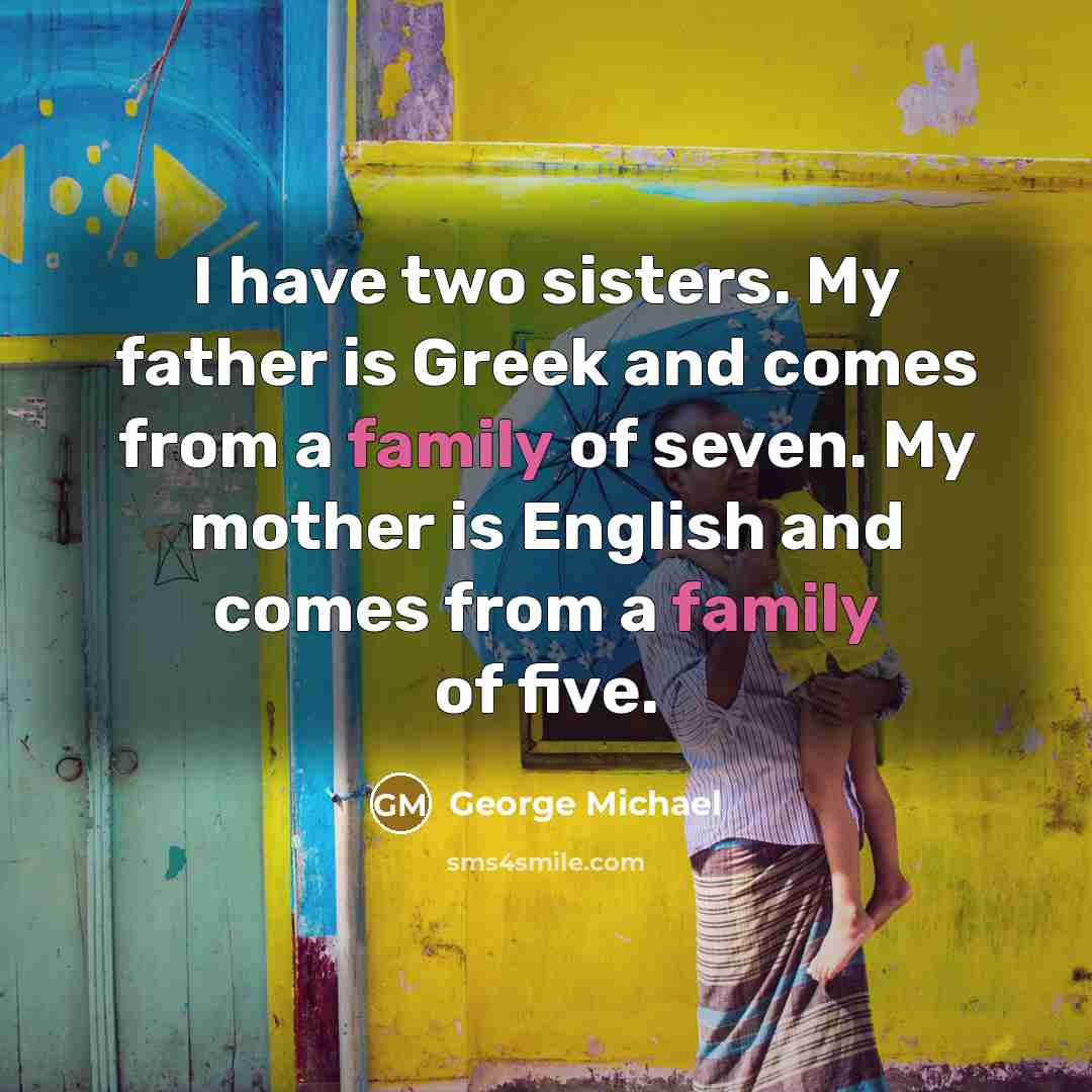 “I have two sisters. My father is Greek and comes…” quote by George Michael