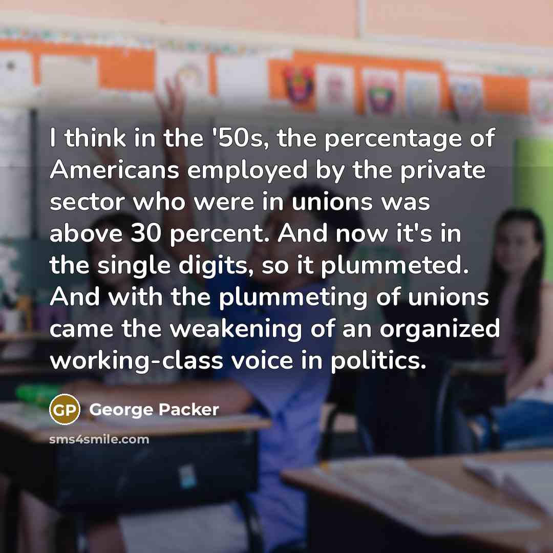 “I think in the '50s, the percentage of Americans employed…” quote by George Packer