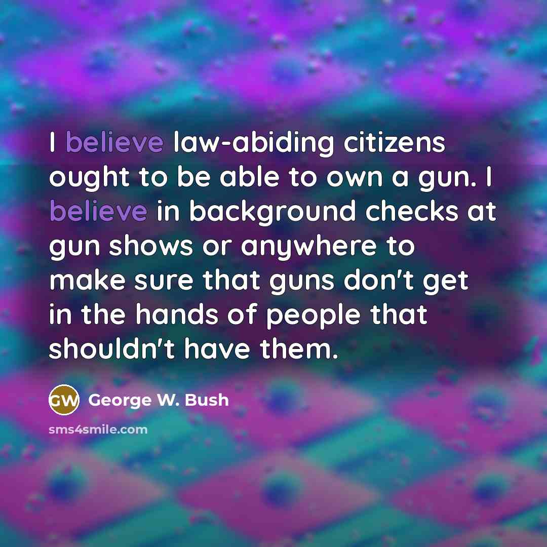 “I believe law-abiding citizens ought to be able to own…” quote by George W. Bush