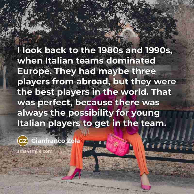 “I look back to the 1980s and 1990s, when Italian…” quote by Gianfranco Zola
