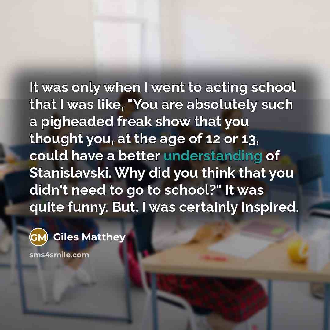 “It was only when I went to acting school that…” quote by Giles Matthey