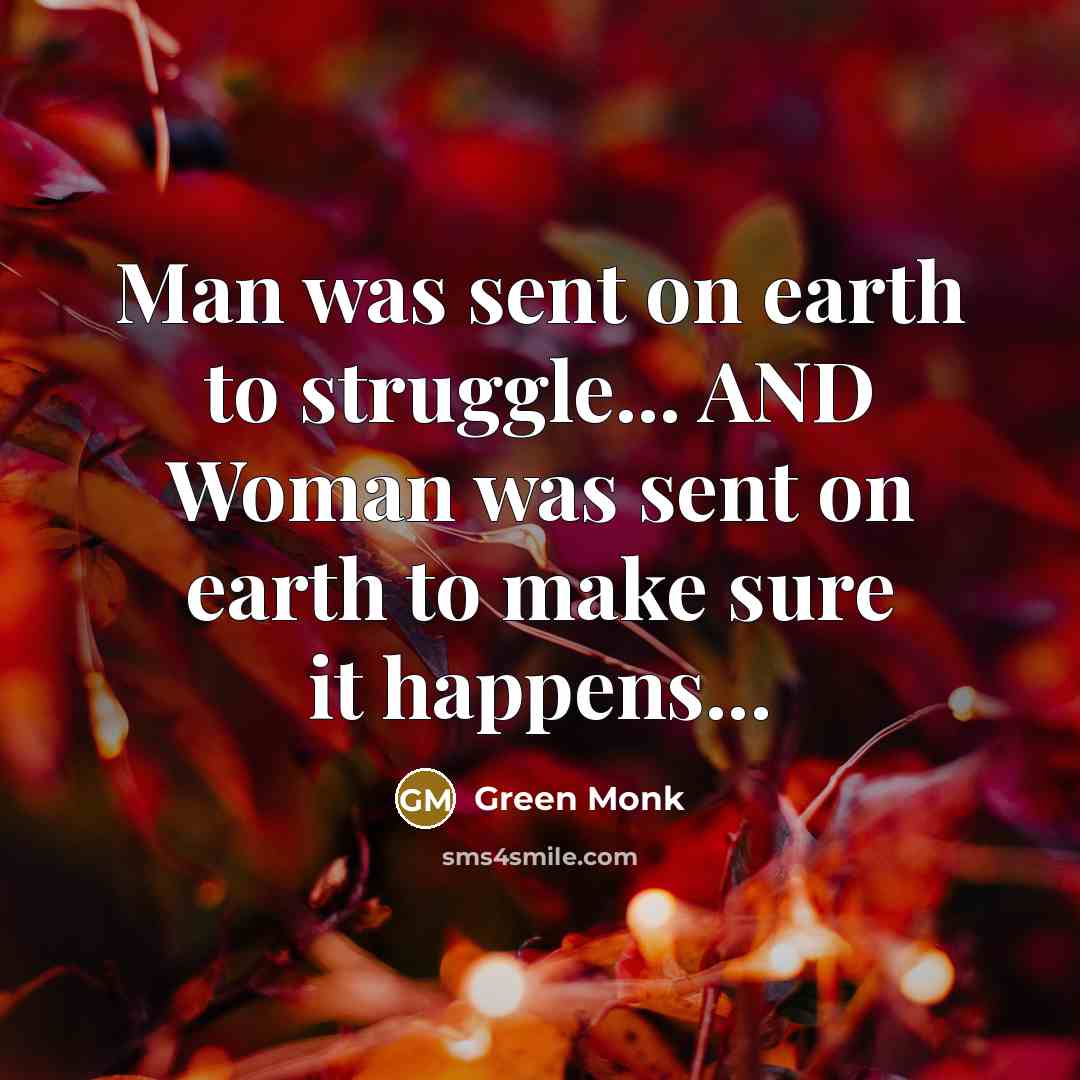 “Man was sent on earth to struggle... AND Woman was…” quote by Green Monk