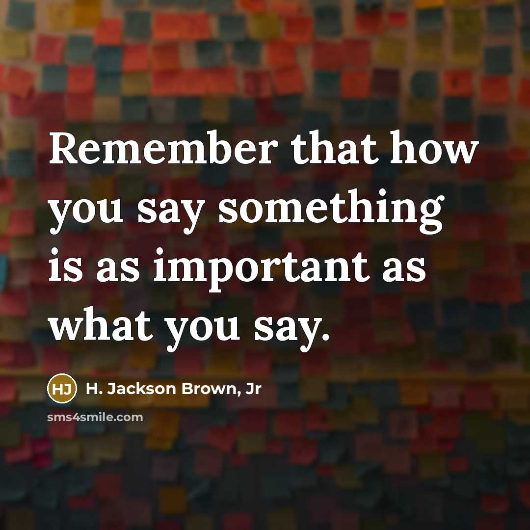 “Remember that how you say something is as important as…” quote by H. Jackson Brown, Jr