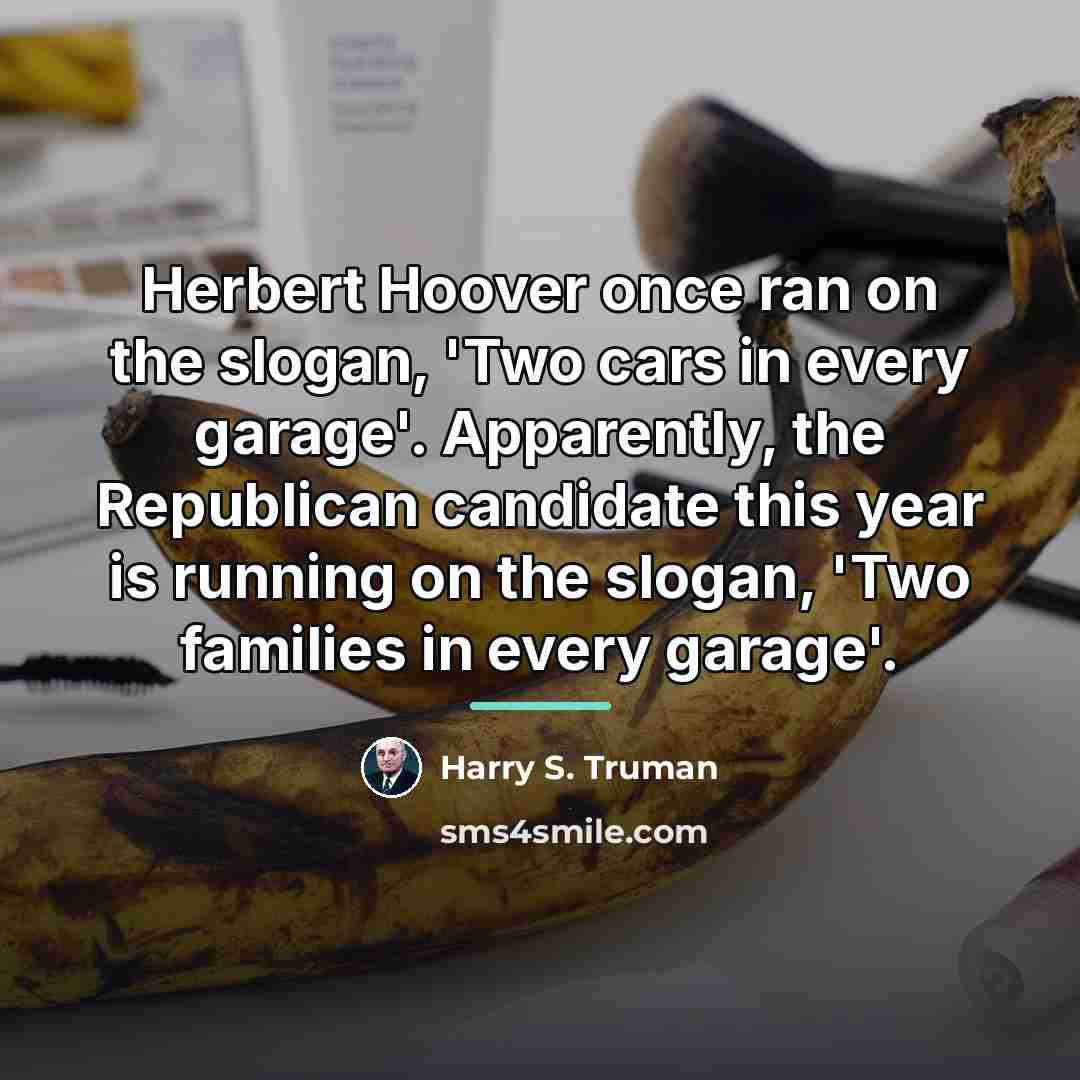 “Herbert Hoover once ran on the slogan, 'Two cars in…” quote by Harry S. Truman