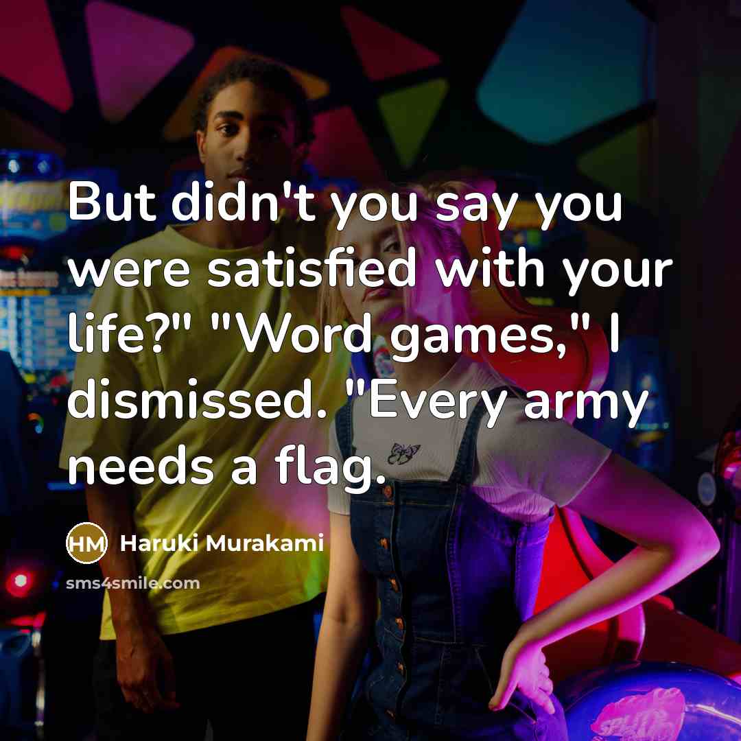 “But didn't you say you were satisfied with your life?"…” quote by Haruki Murakami