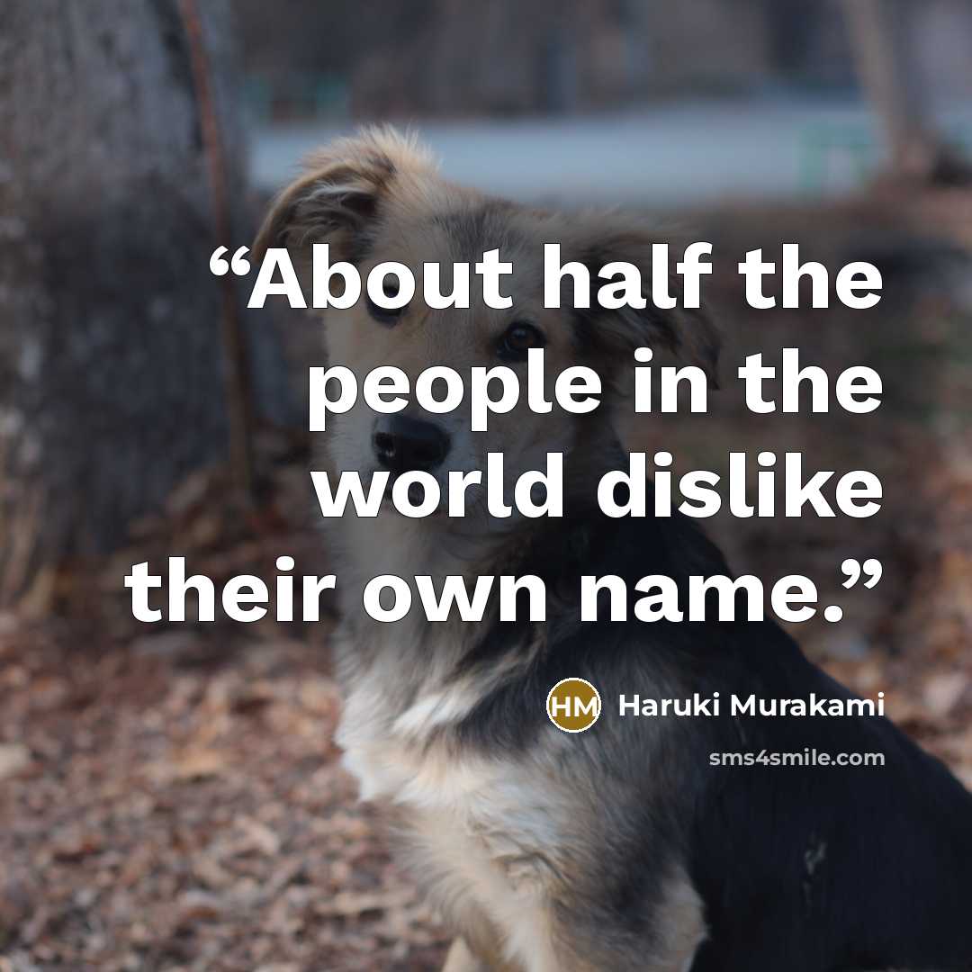 “About half the people in the world dislike their own name.” quote by Haruki Murakami