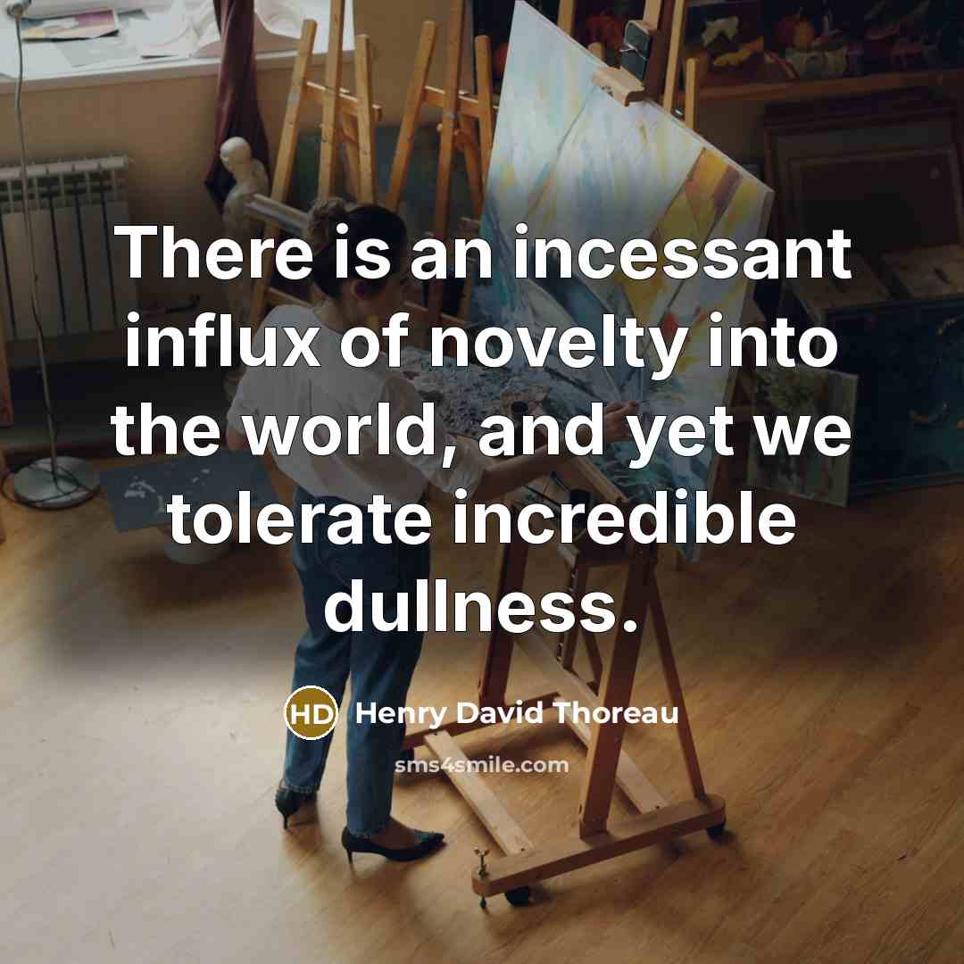 “There is an incessant influx of novelty into the world,…” quote by Henry David Thoreau