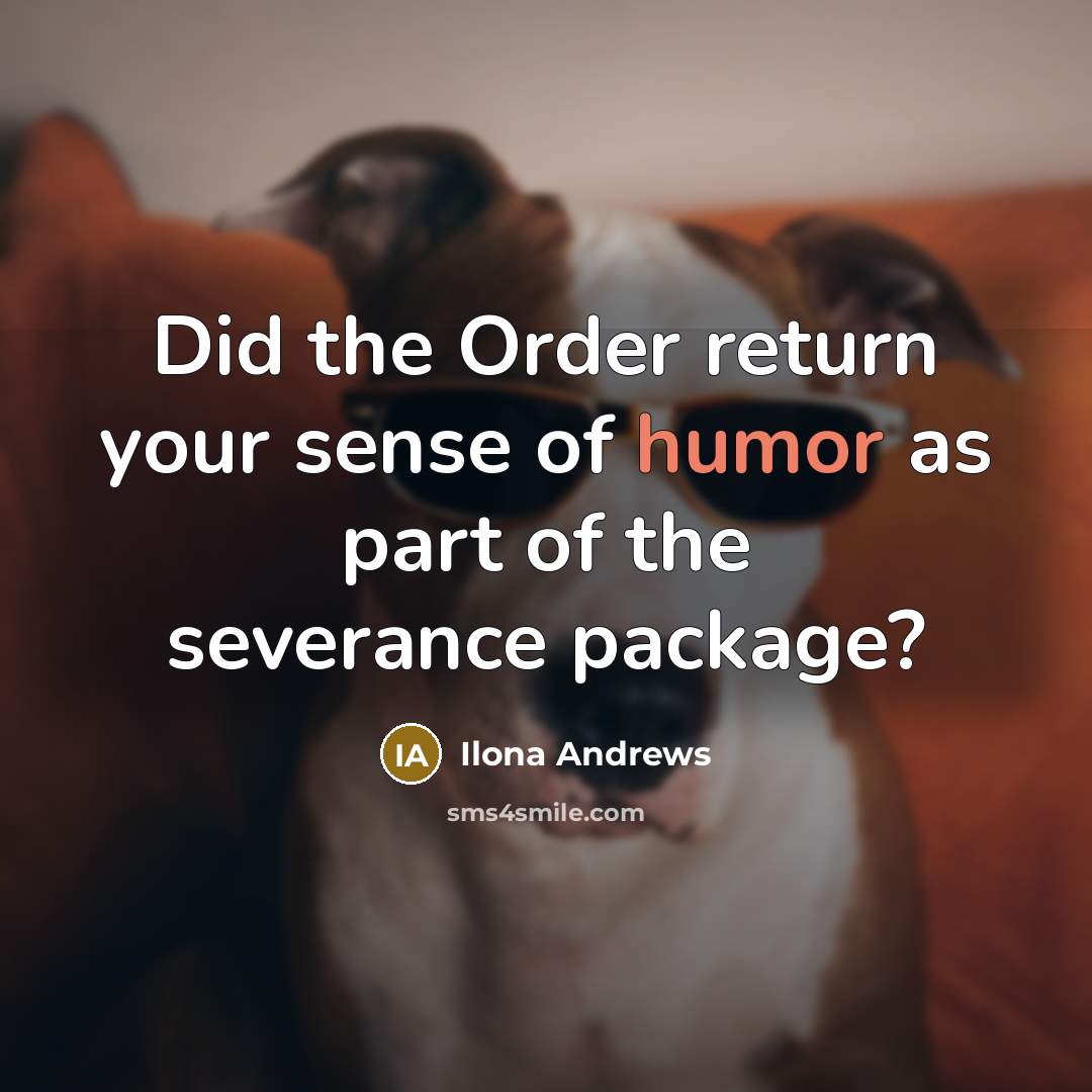 “Did the Order return your sense of humor as part of the severance package?” quote by Ilona Andrews