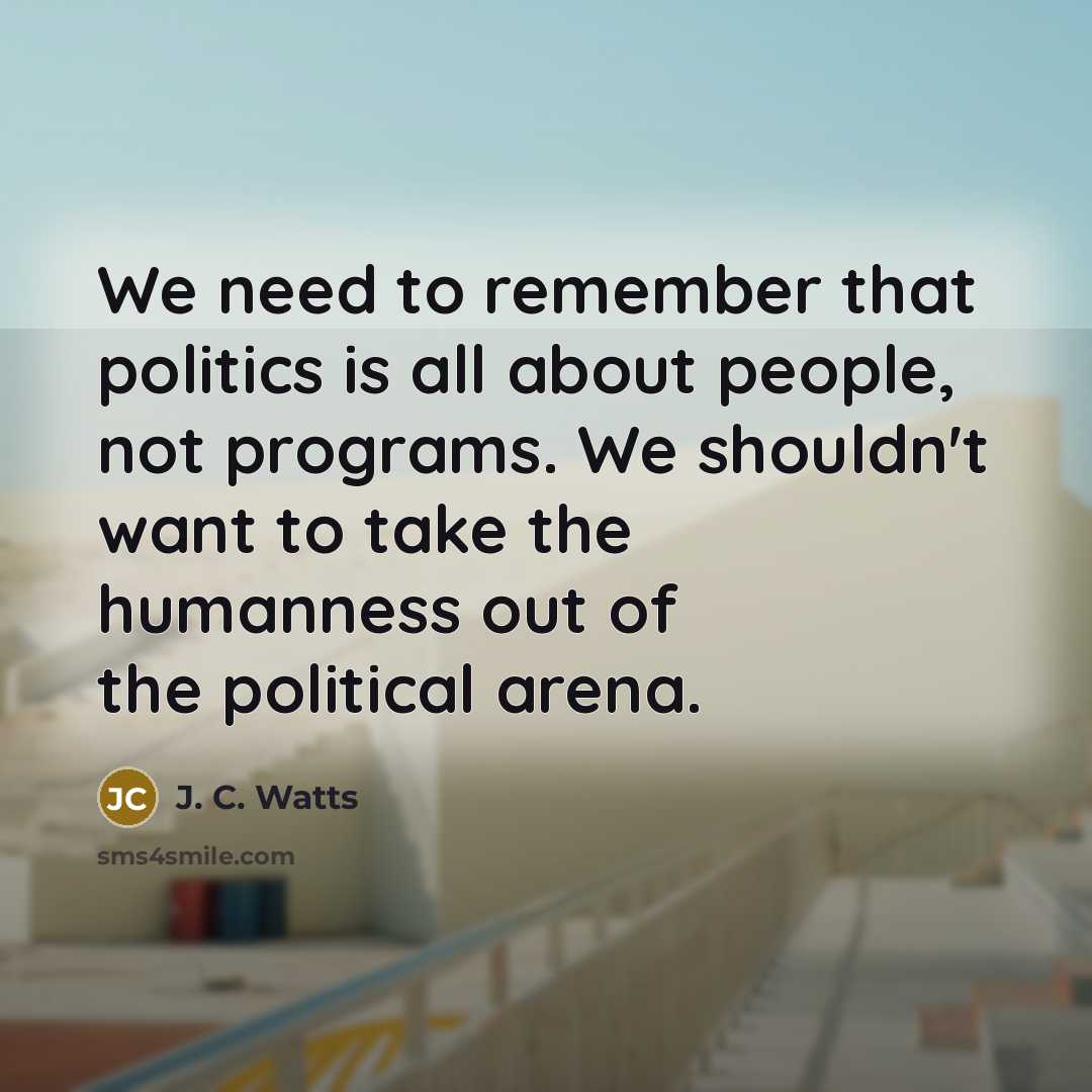 “We need to remember that politics is all about people,…” quote by J. C. Watts