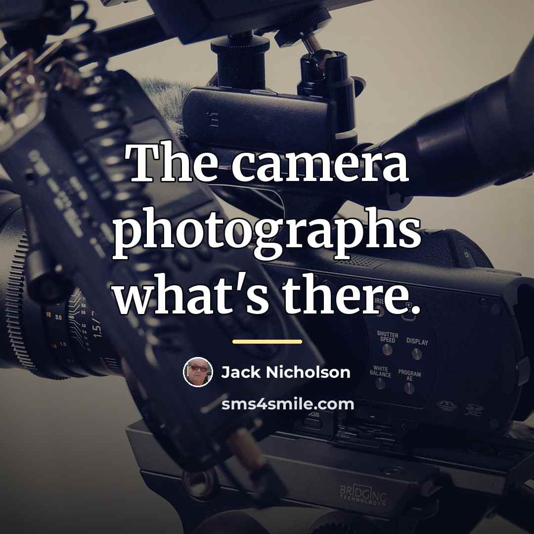 “The camera photographs what's there.…” quote by Jack Nicholson