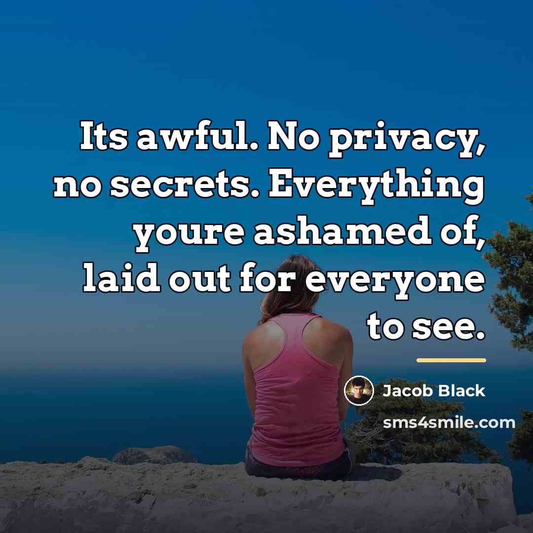 “Its awful. No privacy, no secrets. Everything youre ashamed of,…” quote by Jacob Black