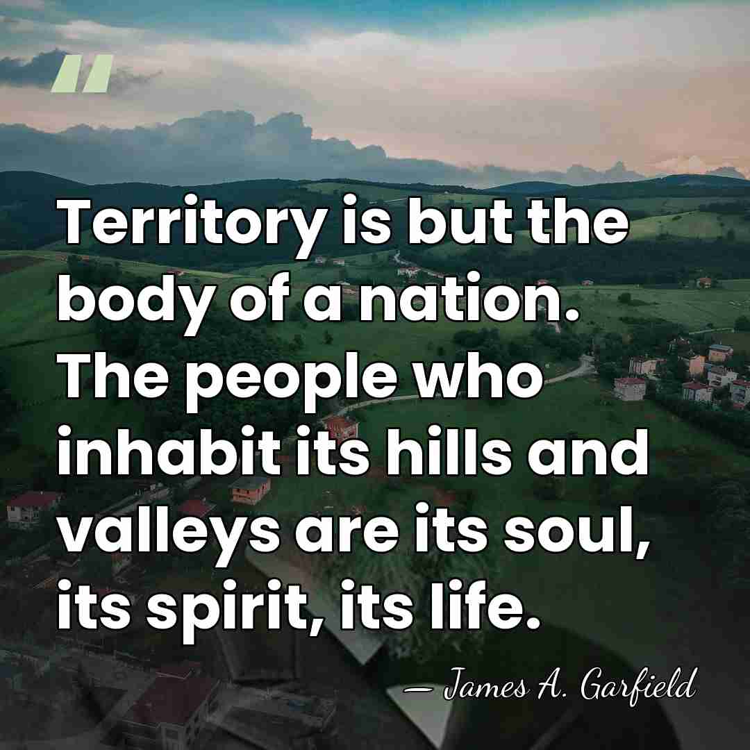 Territory is but the body of a nation. The people who inhabit&hellip; - James A. Garfield