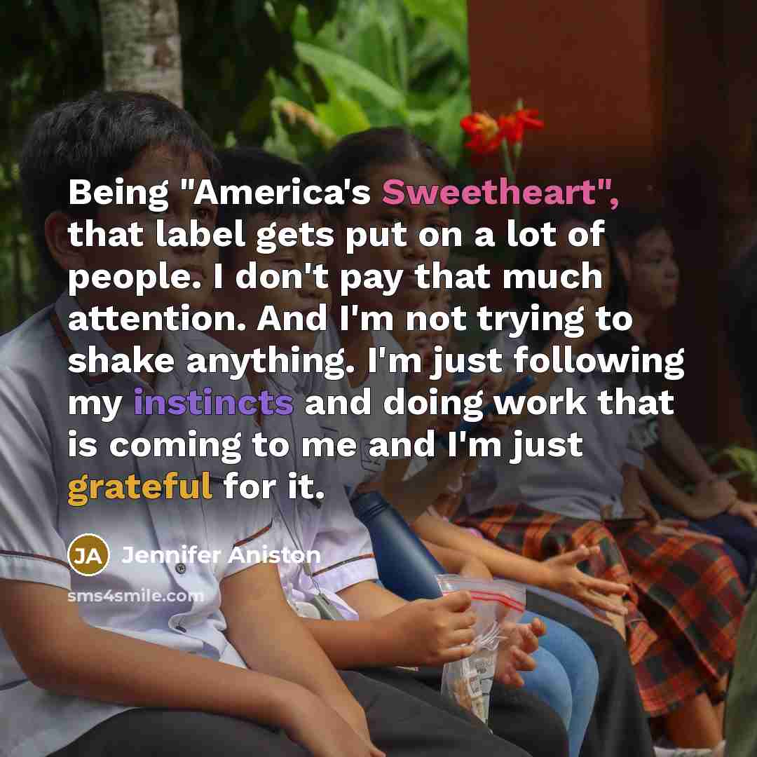 “Being "America's Sweetheart", that label gets put on a lot…” quote by Jennifer Aniston