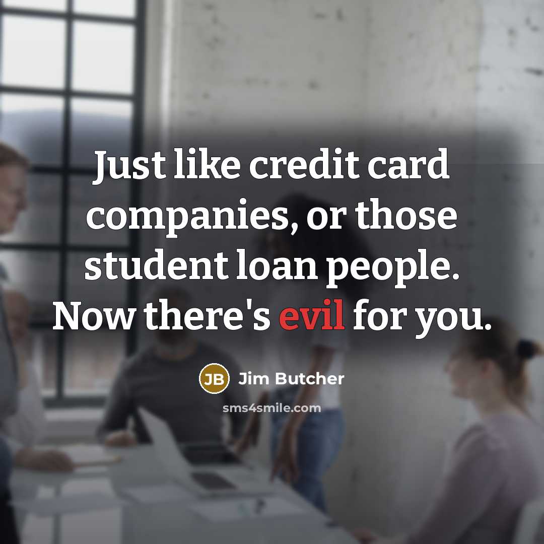 “Just like credit card companies, or those student loan people.…” quote by Jim Butcher