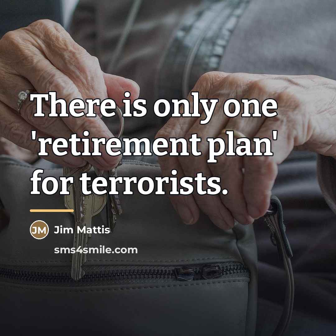 “There is only one 'retirement plan' for terrorists.…” quote by Jim Mattis