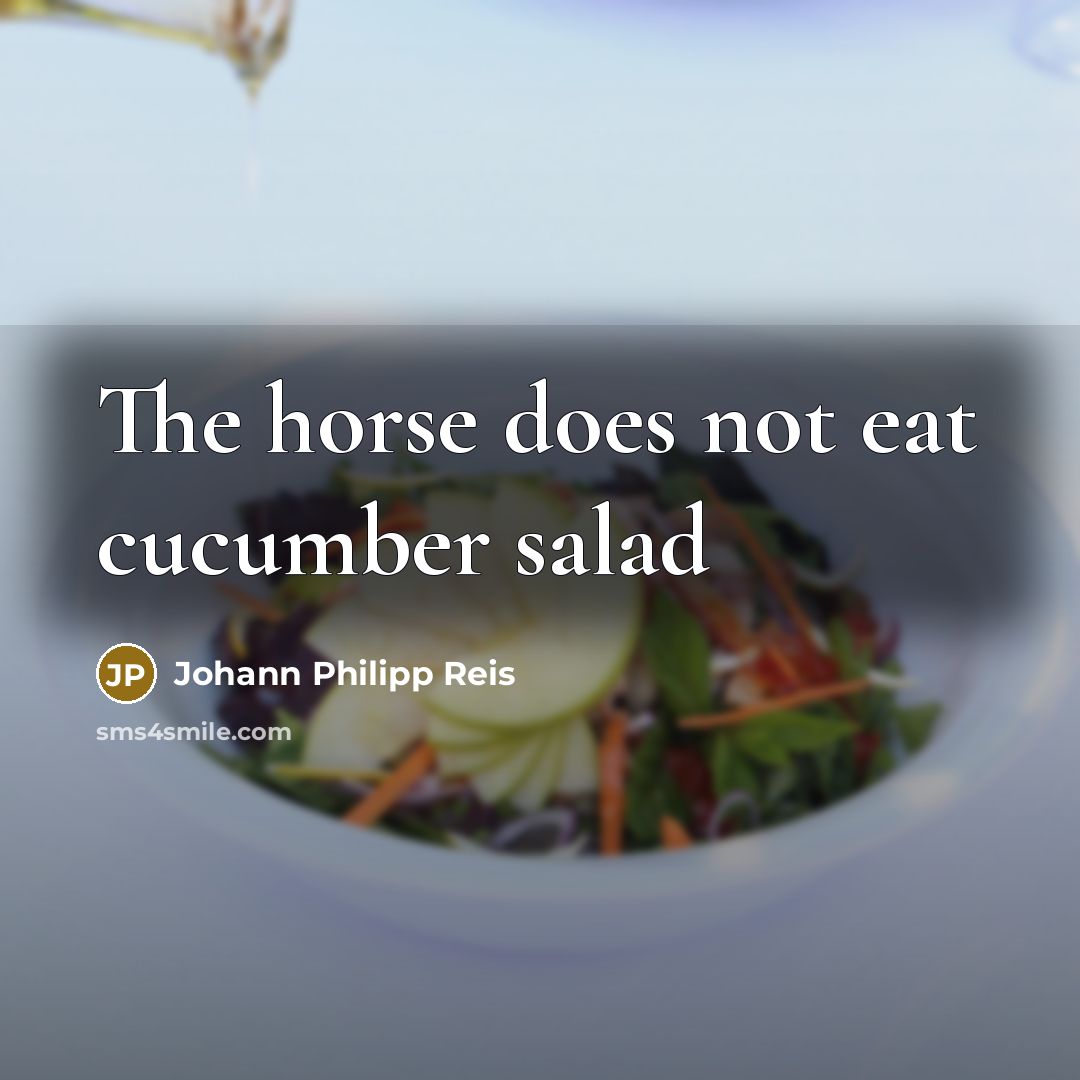 “The horse does not eat cucumber salad” quote by Johann Philipp Reis