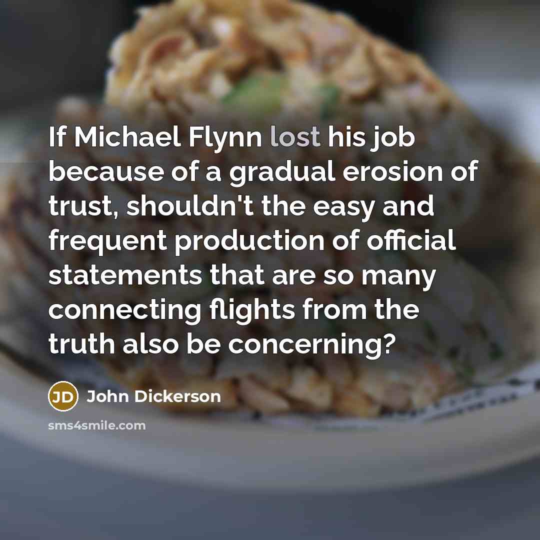 “If Michael Flynn lost his job because of a gradual…” quote by John Dickerson