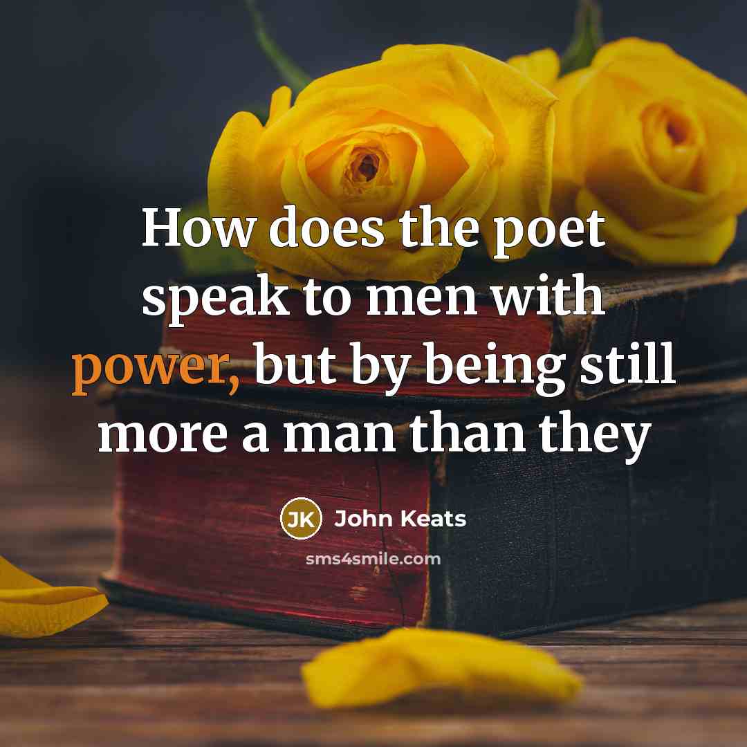 “How does the poet speak to men with power, but…” quote by John Keats