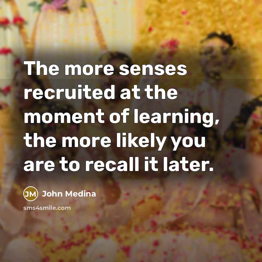 “The more senses recruited at the moment of learning, the…” quote by John Medina